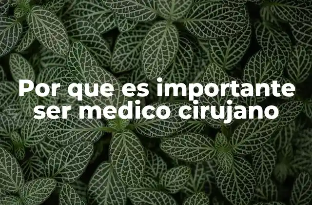 Por que es Importante Ser Medico Cirujano