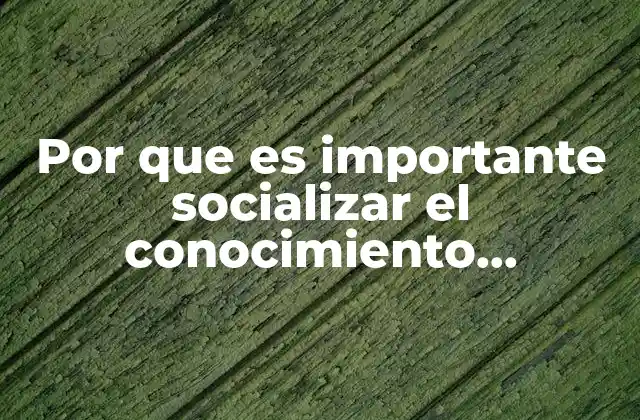 Por que es Importante Socializar el Conocimiento Cientifico
