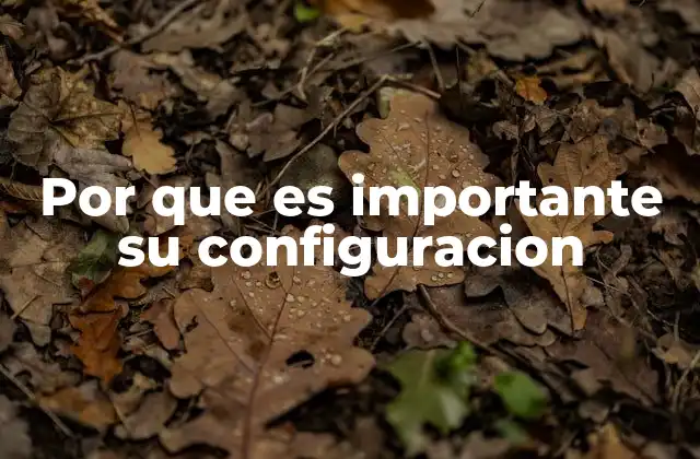 Por que es Importante Su Configuracion