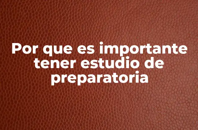 Por que es Importante Tener Estudio de Preparatoria