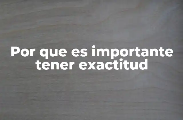 Por que es Importante Tener Exactitud