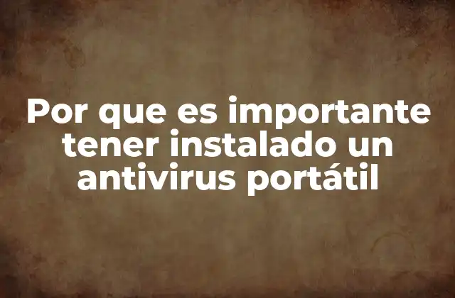 Por que es Importante Tener Instalado un Antivirus Portátil