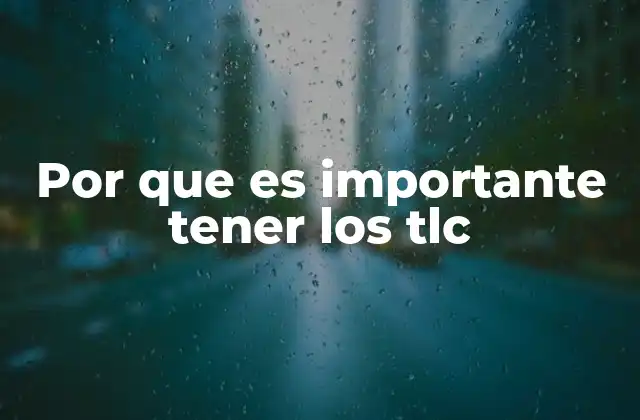 Por que es Importante Tener los Tlc