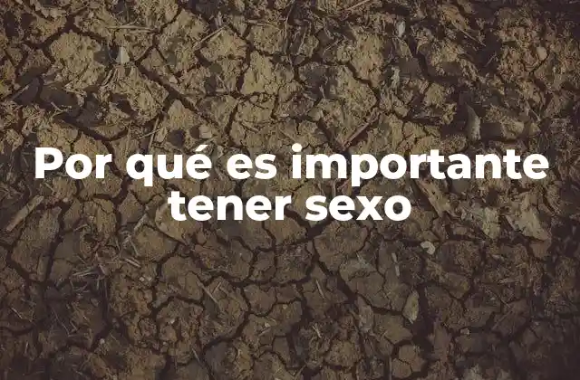 Por Qué es Importante Tener Sexo