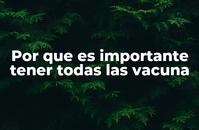 Por que es Importante Tener Todas las Vacuna
