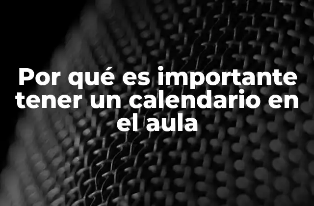 Por Qué es Importante Tener un Calendario en el Aula