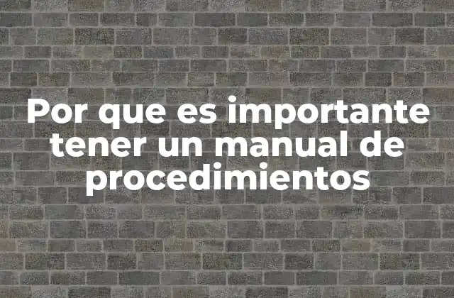 Por que es Importante Tener un Manual de Procedimientos