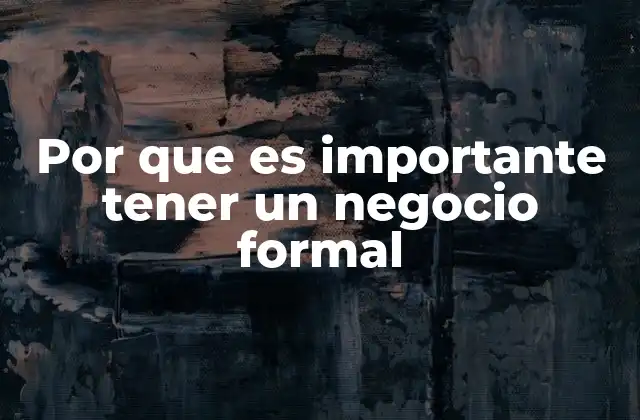 Por que es Importante Tener un Negocio Formal