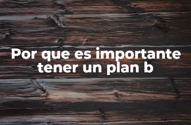 Por que es Importante Tener un Plan B 2 La importancia de la planificación alternativa en contextos modernos