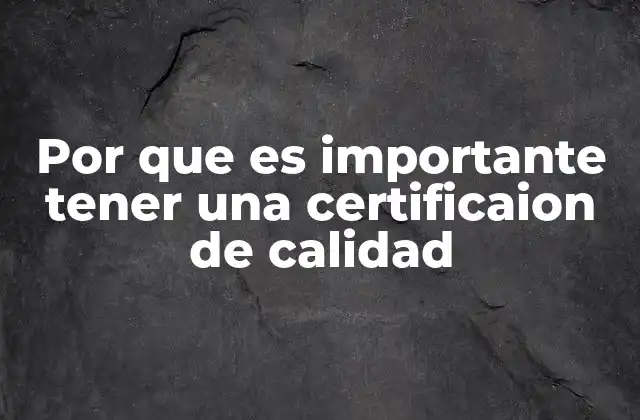 Por que es Importante Tener una Certificaion de Calidad