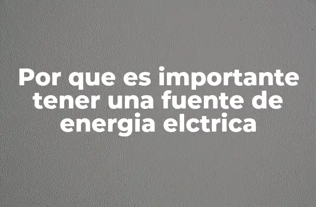 Por que es Importante Tener una Fuente de Energia Elctrica
