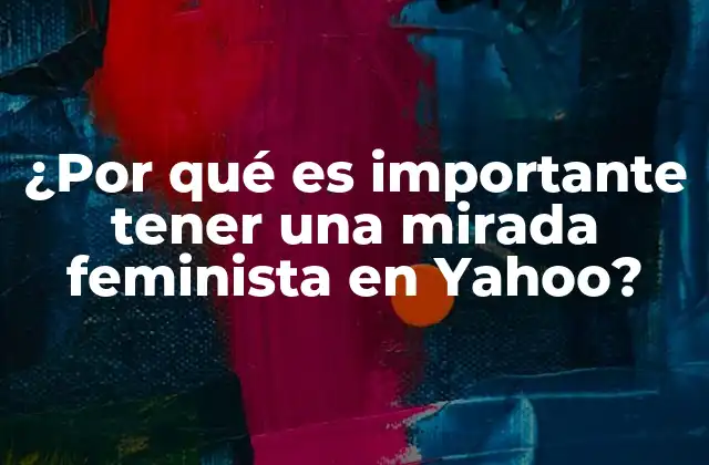 ¿por Qué es Importante Tener una Mirada Feminista en Yahoo?
