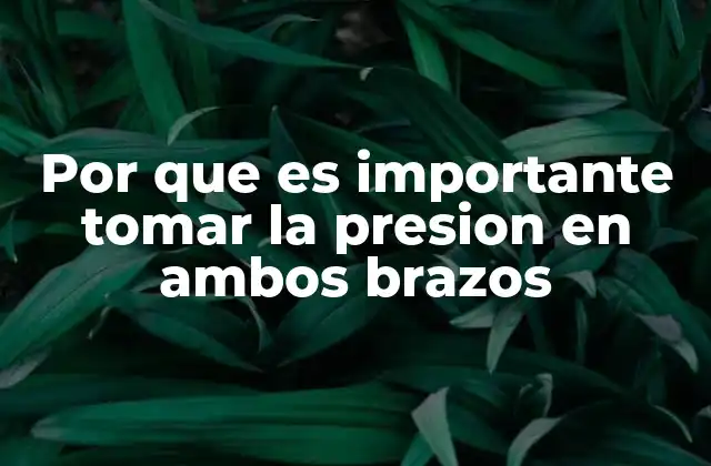 Por que es Importante Tomar la Presion en Ambos Brazos