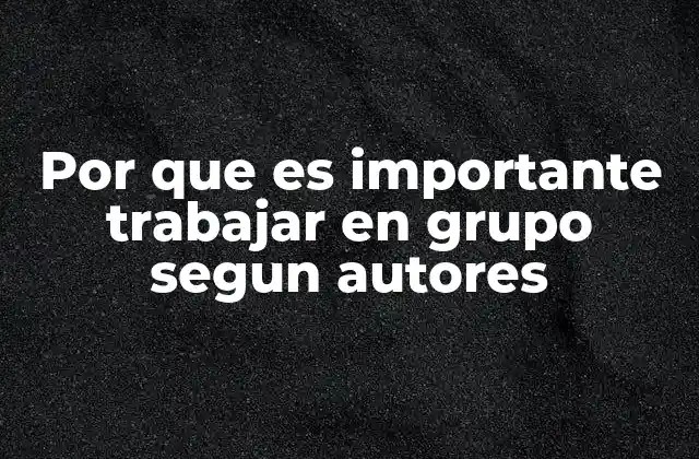 Por que es Importante Trabajar en Grupo Segun Autores