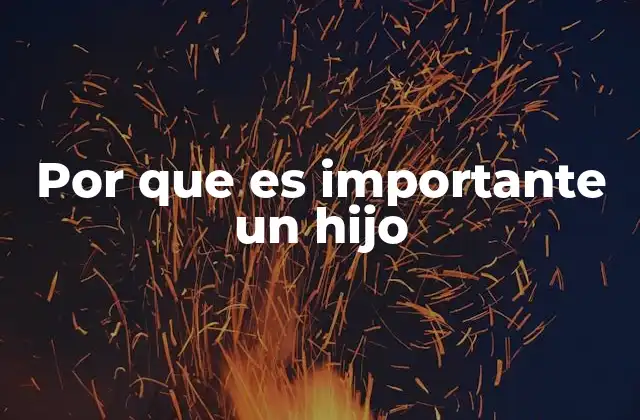 Por que es Importante un Hijo