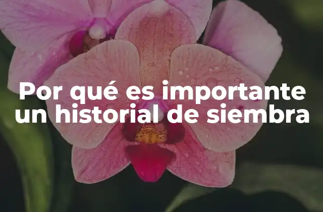 Por Qué es Importante un Historial de Siembra