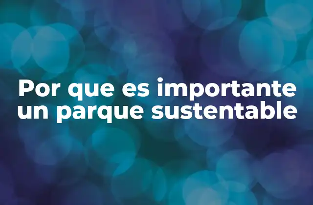 Por que es Importante un Parque Sustentable