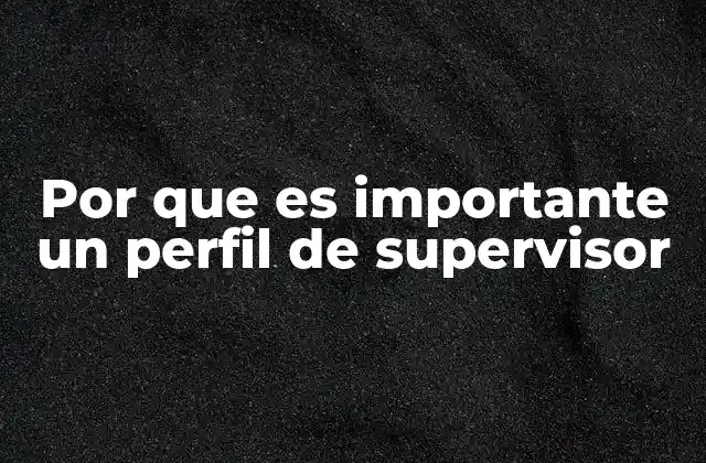 Por que es Importante un Perfil de Supervisor