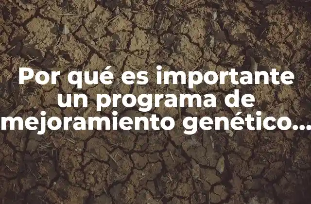 Por Qué es Importante un Programa de Mejoramiento Genético Vegetal