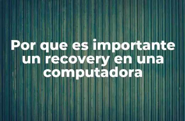Por que es Importante un Recovery en una Computadora