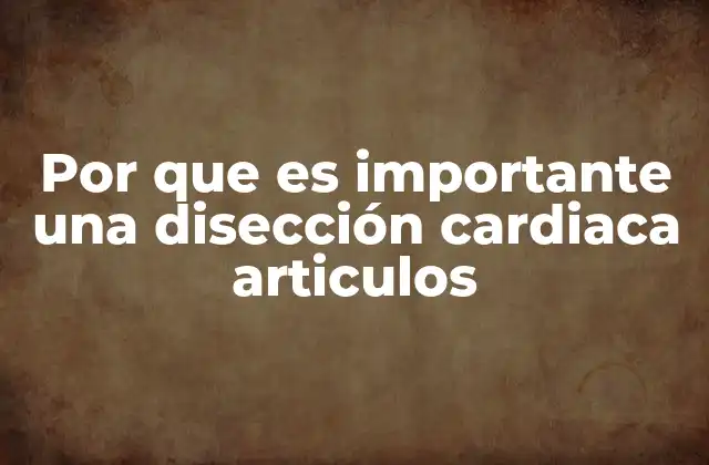 Por que es Importante una Disección Cardiaca Articulos