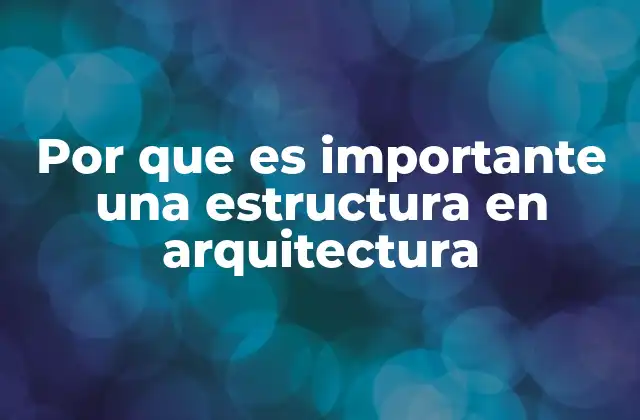 Por que es Importante una Estructura en Arquitectura