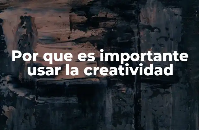 Por que es Importante Usar la Creatividad 2 Cómo la creatividad impulsa el crecimiento personal y profesional