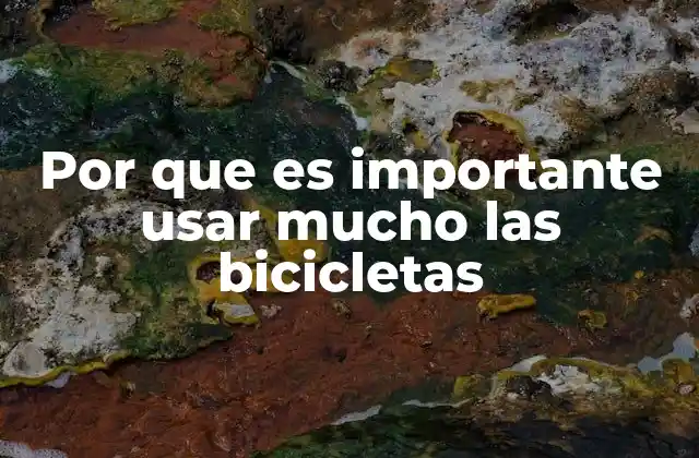 Por que es Importante Usar Mucho las Bicicletas