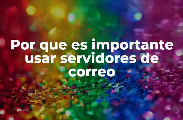 Por que es Importante Usar Servidores de Correo