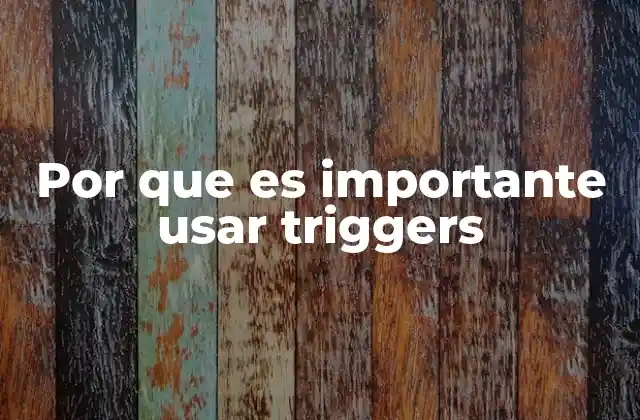 Por que es Importante Usar Triggers