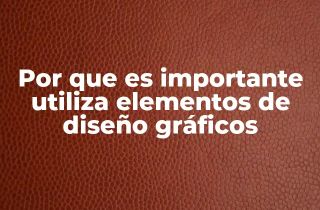 Por que es Importante Utiliza Elementos de Diseño Gráficos