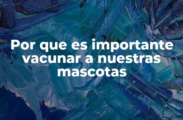 Por que es Importante Vacunar a Nuestras Mascotas