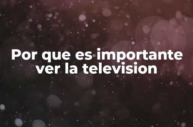 El papel de la televisión en la vida moderna