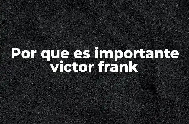 Por que es Importante Victor Frank