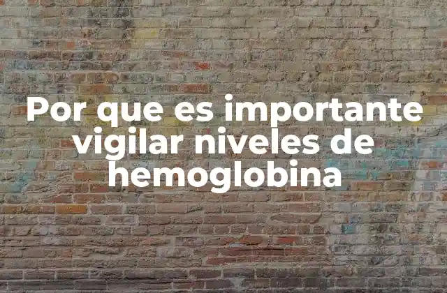 Por que es Importante Vigilar Niveles de Hemoglobina