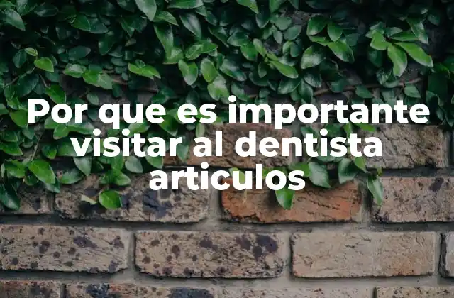 Por que es Importante Visitar Al Dentista Articulos