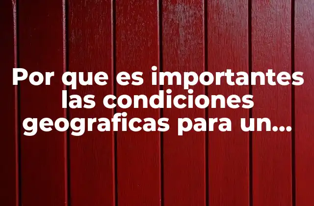 Por que es Importantes las Condiciones Geograficas para un Alimento