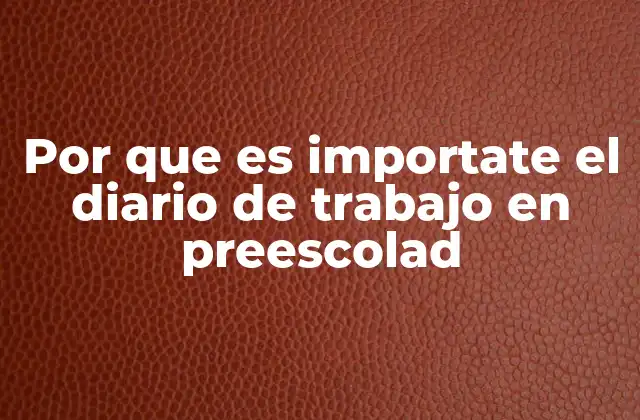 Por que es Importate el Diario de Trabajo en Preescolad