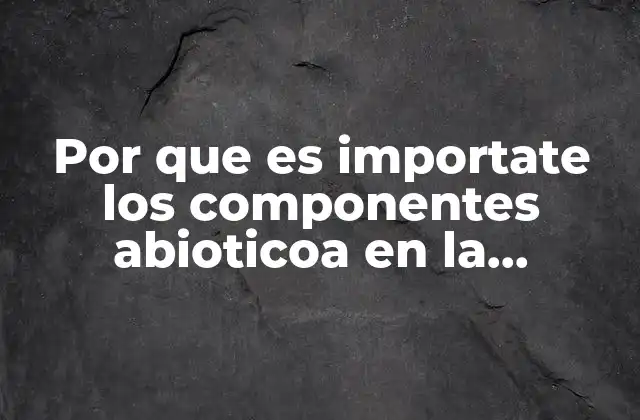 Por que es Importate los Componentes Abioticoa en la Antartida