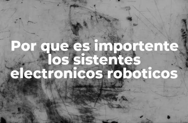 Por que es Importente los Sistentes Electronicos Roboticos