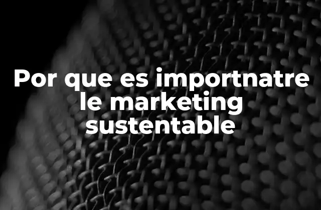 Por que es Importnatre Le Marketing Sustentable