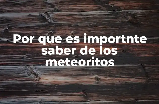 Por que es Importnte Saber de los Meteoritos