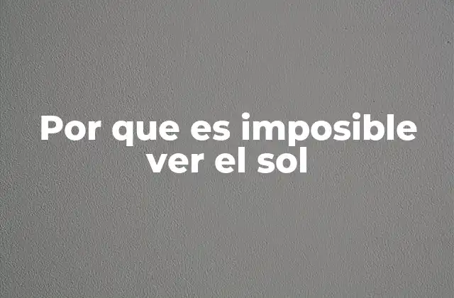 Por que es Imposible Ver el Sol