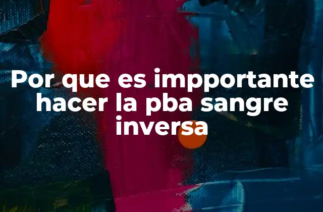 Por que es Impportante Hacer la Pba Sangre Inversa