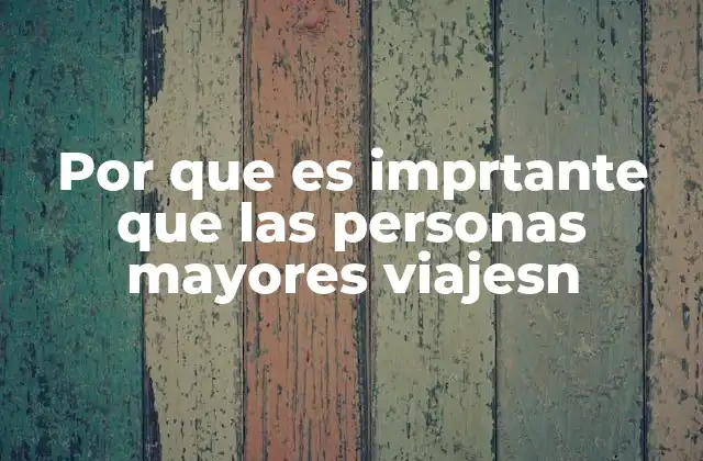 Por que es Imprtante que las Personas Mayores Viajesn