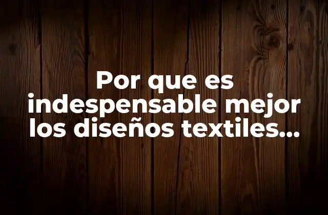 Por que es Indespensable Mejor los Diseños Textiles Arteanales