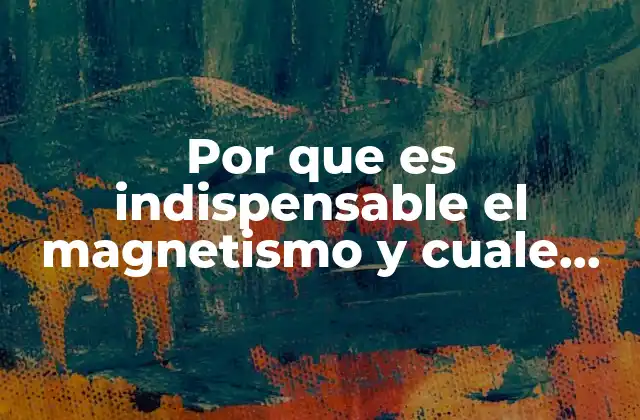 El papel del magnetismo en la ciencia y la tecnología