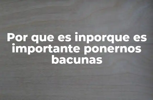 Por que es Inporque es Importante Ponernos Bacunas