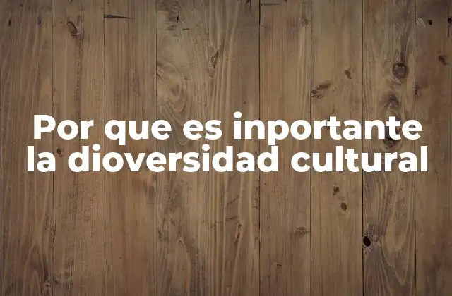 Por que es Inportante la Dioversidad Cultural