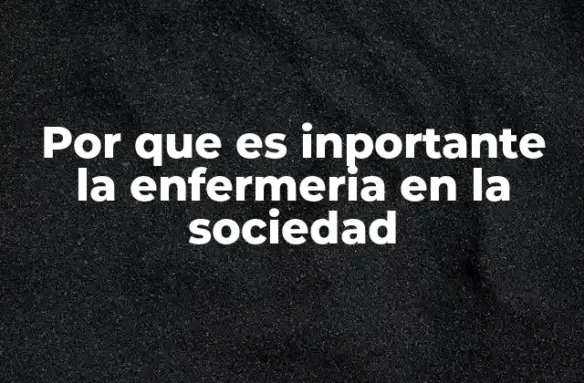 Por que es Inportante la Enfermeria en la Sociedad